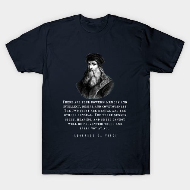 Leonardo da Vinci portrait and  quote: There are four powers: memory and intellect, desire and covetousness T-Shirt by artbleed